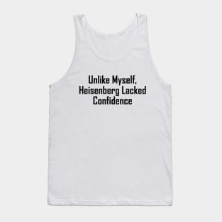 Unlike Myself, Heisenberg Lacked Confidence Tank Top